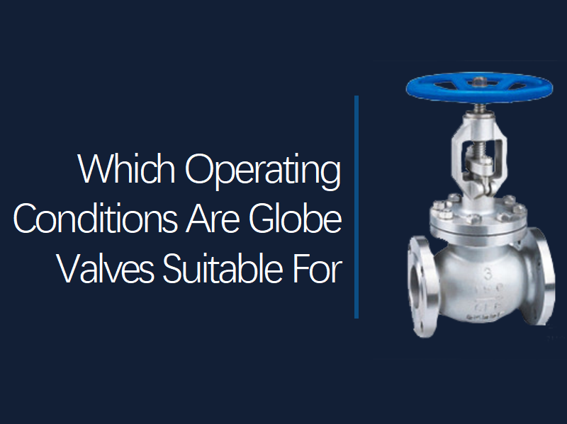 Which Operating Conditions are Globe Valves Suitable for?