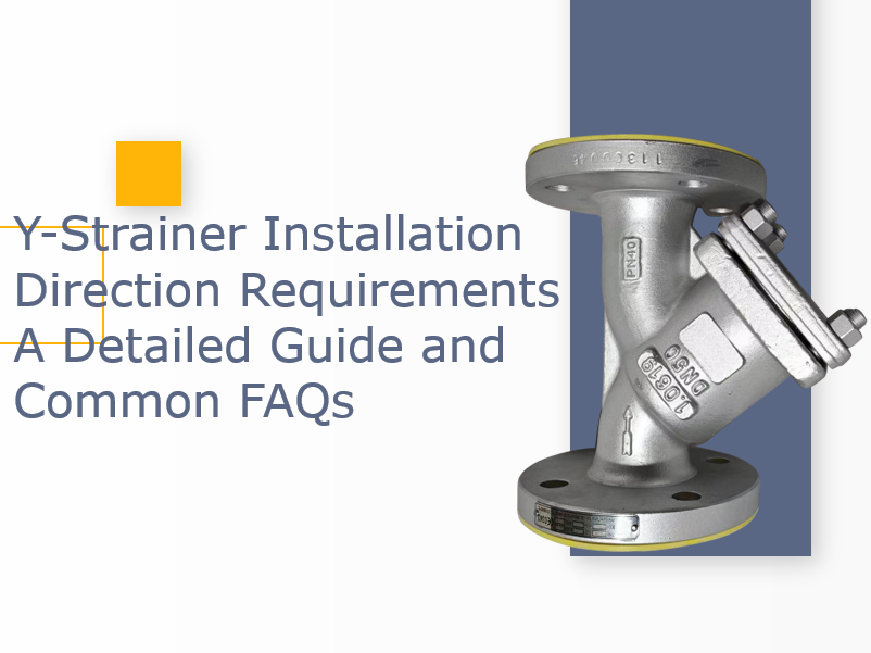Y-Strainer Installation Direction Requirements: A Detailed Guide and Common FAQs